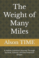 The Weight of Many Miles: A Haitian Scientist's Journey Through Survival, Science, and the American Dream B0GWKW7YQC Book Cover