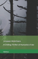 Unseen Watchers: A Chilling Thriller of Humanity's Fate B0FFM4L59W Book Cover