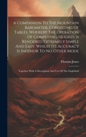 A Companion To The Mountain Barometer, Consisting Of Tables, Whereby The Operation Of Computing Heights Is Rendered Extremely Simple And Easy, Whilst ... With A Description And Use Of The Englefield 1021026743 Book Cover