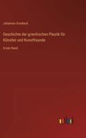 Geschichte der griechischen Plastik für Künstler und Kunstfreunde: Erster Band 3368461605 Book Cover
