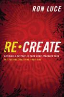 ReCreate: Building A Culture In Your Home Stronger Than The Culture Destroying Your Kids 0830746382 Book Cover