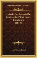 Galerie Des Enfants Ou Les Motifs D'Une Noble Emulation (1813) 1168440998 Book Cover