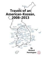 Travels of an American-Korean, 2008?2013 1494373823 Book Cover