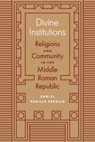 Divine Institutions: Religions and Community in the Middle Roman Republic 0691247633 Book Cover