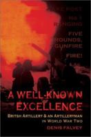 A Well-known Excellence: British Artillery and an Artilleryman in World War Two 1857533127 Book Cover