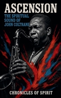 Ascension: The Spiritual Sound of John Coltrane B0FQK19ZNX Book Cover