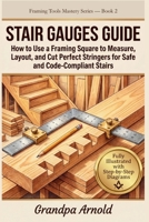 STAIR GAUGES GUIDE: How to Use a Framing Square to Measure, Layout, and Cut Perfect Stringers for Safe and Code-Compliant Stairs (Framing Tools Mastery Series) B0H141ZXV5 Book Cover