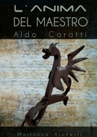 L'Anima del Maestro: Aldo Caratti 147176558X Book Cover