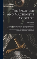 The Engineer And Machinist's Assistant: A Series Of Plans, Sections, And Elevations Of Stationary, Marine, And Locomotive Engines, Water Wheels, ... Of Approved Construction. With Detailed 101819830X Book Cover