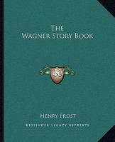 The Wagner Story Book: Firelight Tales of the Great Music Dramas 1532721242 Book Cover