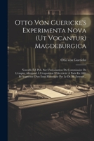 Otto Von Guericke's Experimenta Nova (ut Vocantur) Magdeburgica: Nouvelle Éd. Pub. Sur L'autorisation Du Commissaire De L'empire Allemand À ... Par Le Dr. H. Zerener... 1021830208 Book Cover