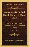 Almanacco Della Real Casa E Corte Per L'Anno 1823: Capitolo Primo Serie Cronologica de' Re Delle Due Sicilie (1823) 1161015779 Book Cover
