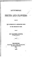 Autumnal Fruits and Flowers: Being the Effusions of a Reflecting Mind in the Decline of Life 112016060X Book Cover
