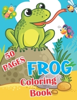 Frog Coloring Book: Over 50 Fun Coloring and Activity Pages with Cute / Frog For Kids B099BYQN32 Book Cover