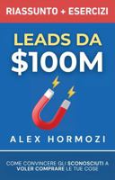 Leads da $100M Riassunto e Manuale Degli Esercizi: Come Convincere gli Sconosciuti a Voler Comprare le Tue Cose (Acquisition.com $100M Series) (Italian Edition) 1963349393 Book Cover