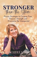 Stronger Than the Storm: Proven Strategies to Conquer Fear, Discover Strength and Overcome the Unexpected 0692857850 Book Cover