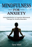 Mindfulness for Anxiety: Using Meditation & Cognitive Behavioral Therapy for Anxiety Disorders B087L72WNK Book Cover