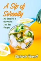 A Sip of Serenity: 50 Delicious & Nutritious Iced Tea Recipes (Iced Tea Cookbook) B08HQ72HY9 Book Cover