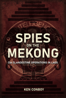 Spies on the Mekong: CIA Clandestine Operations in Laos 1636240194 Book Cover