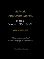 SaPHaR ABaRaYaH LaSHaN: The Pure and Undefiled Adamic Language of Repentance 1304930106 Book Cover