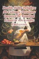 Double Helix Delights: 99 Culinary Creations Inspired by Rosalind Franklin's Scientific Endeavors B0CRLGB6WD Book Cover