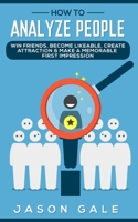 How to Analyze People: Win Friends, Become Likeable, Create Attraction & Make A Memorable First Impression B0884RFPB9 Book Cover