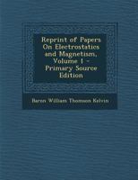 Reprint of Papers on Electrostatics and Magnetism, Volume 1 - Primary Source Edition 1287746330 Book Cover