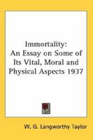 Immortality: An Essay on Some of Its Vital, Moral and Physical Aspects 1937 116273969X Book Cover