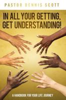 In All Your Getting, Get Understanding!: A Handbook for Your Life Journey 0692969209 Book Cover