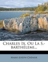 Charles Ix, Ou La S.-barthélemi... 1272341070 Book Cover