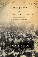 The Jews of Ottoman Izmir: A Modern History (Stanford Studies in Jewish History and Culture) 1503610918 Book Cover