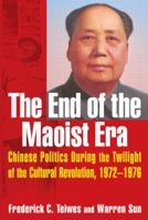 The End of the Maoist Era: Chinese Politics During the Twilight of the Cultural Revolution, 1972-1976 0765610973 Book Cover