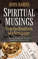 Spiritual Musings from the Headlines of a Newspaper: A Biblical Compass for Christians Navigating a Culture of Lies 1734519045 Book Cover