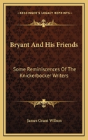 Bryant and His Friends: Some Reminiscences of the Knickerbocker Writers 1533462739 Book Cover