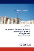 Industrial Growth at Savar Municipal Area in Bangladesh: Problems and Prospects 3659227242 Book Cover