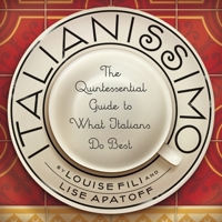 Italianissimo: The Quintessential Guide to What Italians Do Best 1892145545 Book Cover