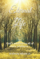 Eternal Life: God's solution to all of man's problems... B0899F9SHN Book Cover