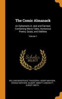 The Comic Almanack: An Ephemeris in Jest and Earnest, Containing Merry Tales, Humorous Poetry, Quips, and Oddities, Volume 1 - Primary Source Edition B0BMB7P6FH Book Cover