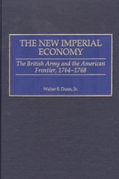 The New Imperial Economy: The British Army and the American Frontier, 1764-1768 0275971805 Book Cover
