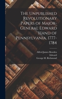 The Unpublished Revolutionary Papers of Major-General Edward Hand of Pennsylvania, 1777-1784 1017800839 Book Cover