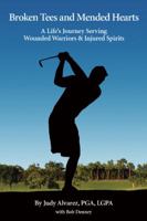 Broken Tees and Mended Hearts. A Life's Journey Serving Wounded Warriors and Injured Spirits 0615409261 Book Cover