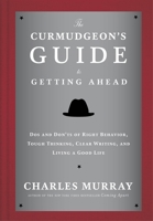 The Curmudgeon's Guide to Getting Ahead: Dos and Don'ts of Right Behavior, Tough Thinking, Clear Writing, and Living a Good Life 0804141444 Book Cover