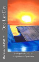 One Last Day: From fear and loss to acceptance and gratitude 1481877097 Book Cover