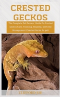 Crested Geckos: The complete pet owners guide on Crested Geckos Care, training, housing, diet and management B08LJPHM6J Book Cover