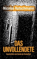 Das Unvollendete: Geschichten vom Rande der Dunkelheit (German Edition) 3758313287 Book Cover