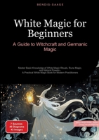 White Magic for Beginners: A Guide to Witchcraft and Germanic Magic: Master Basic Knowledge of White Magic Rituals, Rune Magic, and Natural Powers - A ... White Magic Book for Modern Practitioners 3384522362 Book Cover