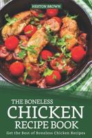 The Boneless Chicken Recipe Book: Get the Best of Boneless Chicken Recipes 1093473487 Book Cover