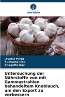 Untersuchung der Nährstoffe von mit Gammastrahlen behandeltem Knoblauch, um den Export zu verbessern (German Edition) 620006461X Book Cover