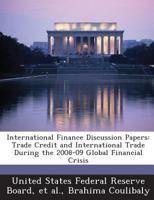 International Finance Discussion Papers: Trade Credit and International Trade During the 2008-09 Global Financial Crisis 1288724683 Book Cover