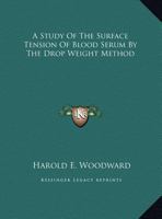 A Study of the Surface Tension of Blood Serum by the Drop Weight Method: Dissertation (Classic Reprint) 054850542X Book Cover